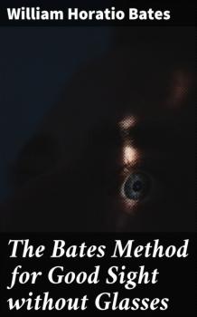 The Bates Method for Good Sight without Glasses