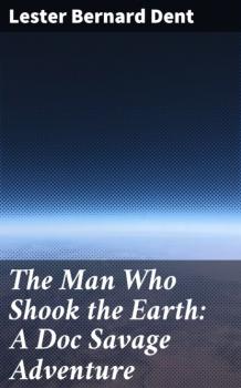 The Man Who Shook the Earth: A Doc Savage Adventure