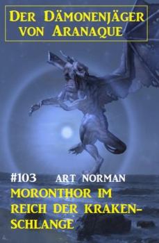 Moronthor im Reich der Kraken-Schlange: Der Dämonenjäger von Aranaque 103 