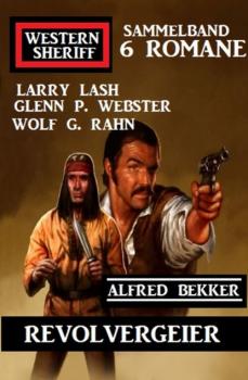 Revolvergeier: Western Sheriff Sammelband 6 Romane