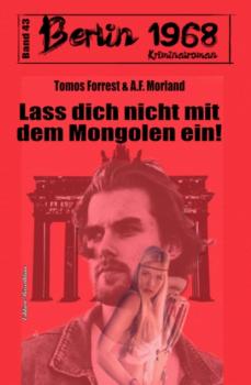 Lass dich nicht mit dem Mongolen ein! Berlin 1968 Kriminalroman Band 43
