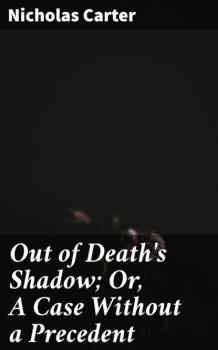 Out of Death's Shadow; Or, A Case Without a Precedent