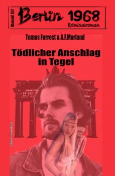 Tödlicher Anschlag in Tegel: Berlin 1968 Kriminalroman Band 57