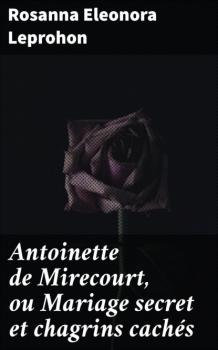Antoinette de Mirecourt, ou Mariage secret et chagrins cachés