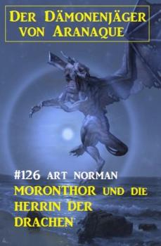 Moronthor und die Herrin der Drachen: Der Dämonenjäger von Aranaque 126