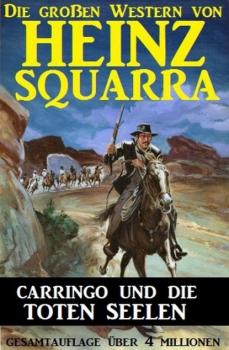 Carringo und die toten Seelen: Die großen Western von Heinz Squarra