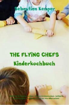 THE FLYING CHEFS Kinderkochbuch - Gerichte für Erwachsene und Kinder - Mitmach & Erlebniskochbuch