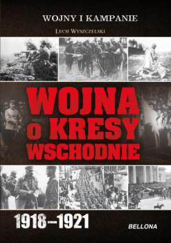 Wojna o Kresy Wschodnie 1918-1921