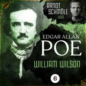 William Wilson - Arndt Schmöle liest Edgar Allan Poe, Band 6 (Ungekürzt)