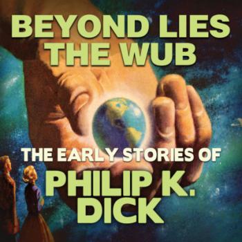 Early Stories of Philip K. Dick, Beyond Lies the Wub (Unabridged)