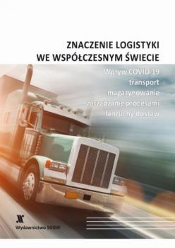 Znaczenie logistyki we współczesnym świecie - wpływ COVID-19, transport, magazynowanie, zarządzanie procesami, łańcuchy dostaw