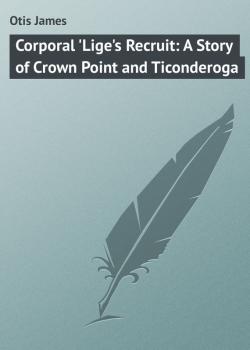 Corporal 'Lige's Recruit: A Story of Crown Point and Ticonderoga