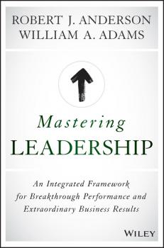 Mastering Leadership. An Integrated Framework for Breakthrough Performance and Extraordinary Business Results