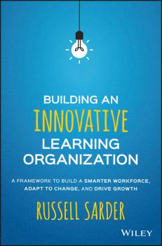 Building an Innovative Learning Organization. A Framework to Build a Smarter Workforce, Adapt to Change, and Drive Growth