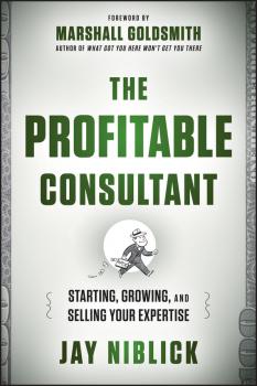 The Profitable Consultant. Starting, Growing, and Selling Your Expertise