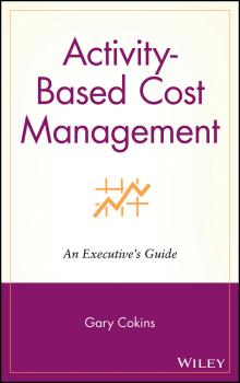 Activity-Based Cost Management. An Executive's Guide