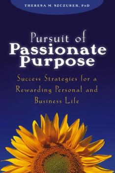 Pursuit of Passionate Purpose. Success Strategies for a Rewarding Personal and Business Life