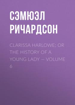 Clarissa Harlowe; or the history of a young lady — Volume 6