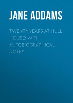 Twenty Years at Hull House; with Autobiographical Notes
