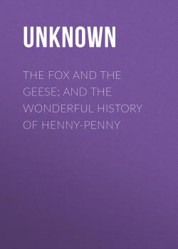 The Fox and the Geese; and The Wonderful History of Henny-Penny