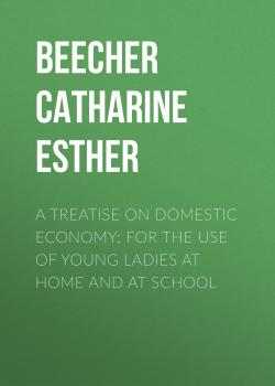 A Treatise on Domestic Economy; For the Use of Young Ladies at Home and at School
