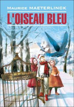 L'oiseau bleu: Féerie en six actes et douze tableaux / Синяя птица. Книга для чтения на французском языке