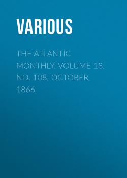 The Atlantic Monthly, Volume 18, No. 108, October, 1866