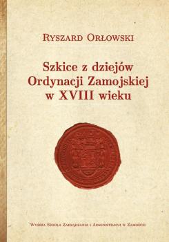 Szkice z dziejów Ordynacji Zamojskiej w XVIII wieku : polski wariant zachodnioeuropejskich dóbr rodzinnych