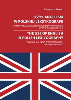 JÄ™zyk angielski w polskiej leksykografii. SÅ‚owniki przekÅ‚adowe lingwistyczne i encyklopedyczne, wydane w latach 1782 - 2012