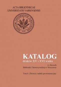 Katalog drukÃ³w XV i XVI wieku w zbiorach Biblioteki Uniwersyteckiej w Warszawie. Tom 8