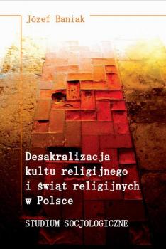 Desakralizacja kultu religijnego i Å›wiÄ…t religijnych w Polsce. Studium socjologiczne