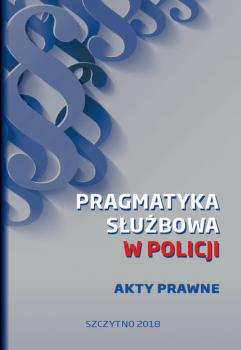 Pragmatyka sÅ‚uÅ¼bowa w Policji. Akty Prawne. Wydanie I