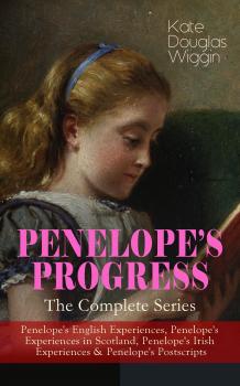 PENELOPE'S PROGRESS â€“ The Complete Series: Penelope's English Experiences, Penelope's Experiences in Scotland, Penelope's Irish Experiences & Penelope's Postscripts