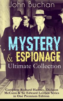MYSTERY & ESPIONAGE Ultimate Collection â€“ Complete Richard Hannay, Dickson McCunn & Sir Edward Leithen Series in One Premium Edition