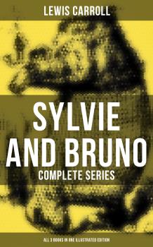 Sylvie and Bruno - Complete Series (All 3 Books in One Illustrated Edition)