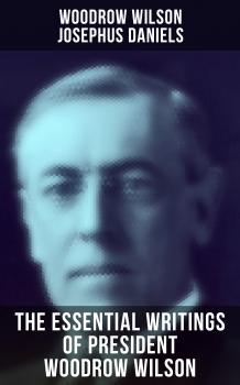 The Essential Writings of President Woodrow Wilson