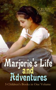 Marjorie's Life and Adventures – 5 Children's Books in One Volume 
