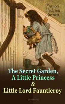 The Secret Garden, A Little Princess & Little Lord Fauntleroy (Illustrated)