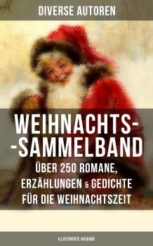 Weihnachts-Sammelband: Über 250 Romane, Erzählungen &  Gedichte für die Weihnachtszeit (Illustrierte Ausgabe)