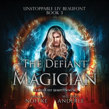 The Defiant Magician - Unstoppable Liv Beaufont, Book 3 (Unabridged)