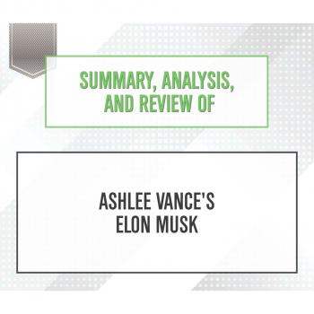 Summary, Analysis, and Review of Ashlee Vance's Elon Musk (Unabridged)