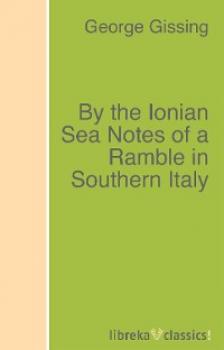 By the Ionian Sea Notes of a Ramble in Southern Italy