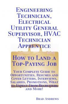 Engineering Technician, Electrical Utility General Supervisor, HVAC Technician Apprentice - How to Land a Top-Paying Job: Your Complete Guide to Opportunities, Resumes and Cover Letters, Interviews, Salaries, Promotions, What to Expect From Recruiters and More!