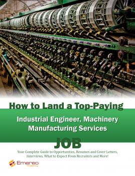How to Land a Top-Paying Industrial Engineer Machinery Manufacturing Services Job: Your Complete Guide to Opportunities, Resumes and Cover Letters, Interviews, Salaries, Promotions, What to Expect From Recruiters and More!