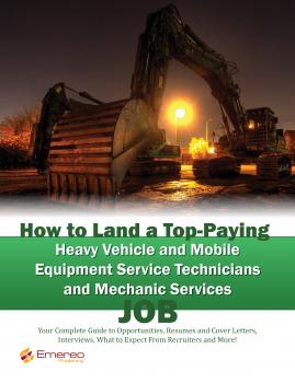 How to Land a Top-Paying Heavy Vehicle and Mobile Equipment Service Technicians and Mechanic Services Job: Your Complete Guide to Opportunities, Resumes and Cover Letters, Interviews, Salaries, Promotions, What to Expect From Recruiters and More!