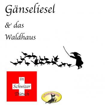 Märchen in Schwizer Dütsch, Gänseliesel & Das Waldhaus
