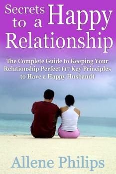 Secrets to a Happy Relationship: The Complete Guide to Keeping Your Relationship Perfect