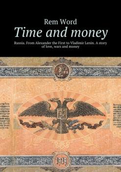 Time and money. Russia. From Alexander the First to Vladimir Lenin. A story of love, wars and money
