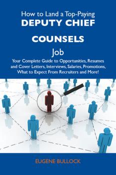 How to Land a Top-Paying Deputy chief counsels Job: Your Complete Guide to Opportunities, Resumes and Cover Letters, Interviews, Salaries, Promotions, What to Expect From Recruiters and More