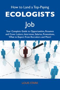 How to Land a Top-Paying Ecologists Job: Your Complete Guide to Opportunities, Resumes and Cover Letters, Interviews, Salaries, Promotions, What to Expect From Recruiters and More